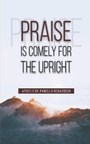 Praise Is Comely for the Upright by Pamella Richardson 9798706671143