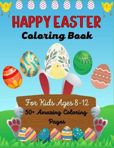 HAPPY EASTER Coloring Book For Kids Ages 8-12 50+Amazing Coloring pages: A Fun Easter Coloring Book of Easter Bunnies, Easter Eggs, Easter Baskets & baby chicken(Excellent Gifts for children's) by Ensumongr Publications 9798712282814