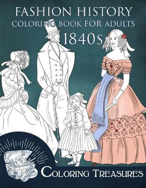 Fashion History Coloring Book for Adults, 1840s: 19th Century Early Victorian and European Vintage Fashion Plates Coloring Pages by Coloring Treasures 9798711066835