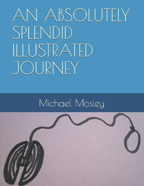 An Absolutely Splendid Illustrated Journey by Michael Mosley 9798714256912