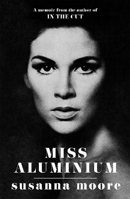 Miss Aluminium: ONE OF THE SUNDAY TIMES' 100 BEST SUMMER READS OF 2020 Susanna Moore 9781474619080