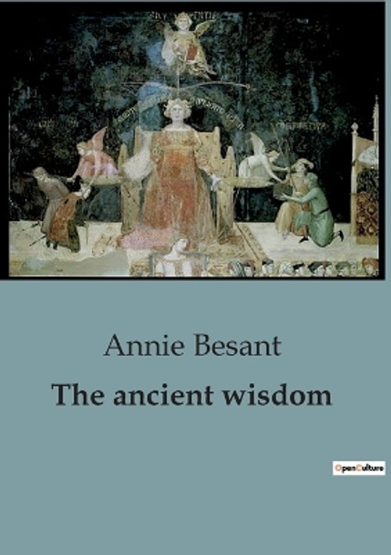 The ancient wisdom: A Thorough Guide to Theosophical Teachings and Spiritual Enlightenment by Annie Besant 9791041816651