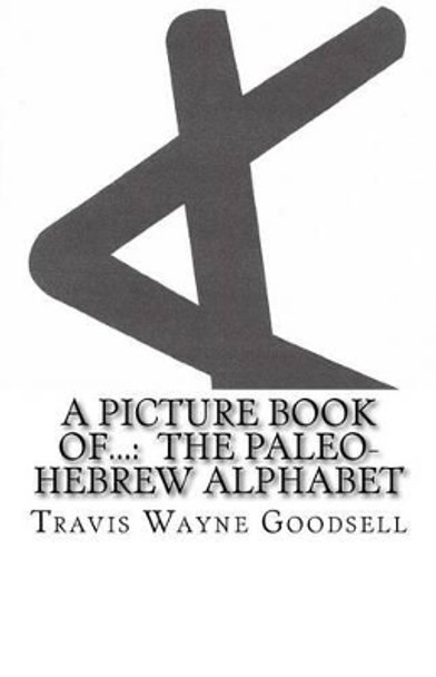 A Picture Book of...: The Paleo-Hebrew Alphabet by Travis Wayne Goodsell 9781533052308