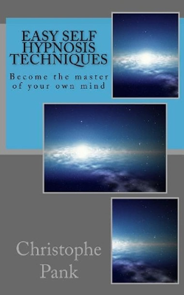 Easy Self Hypnosis Techniques: Become the master of your own mind by Christophe Pank 9781983922244