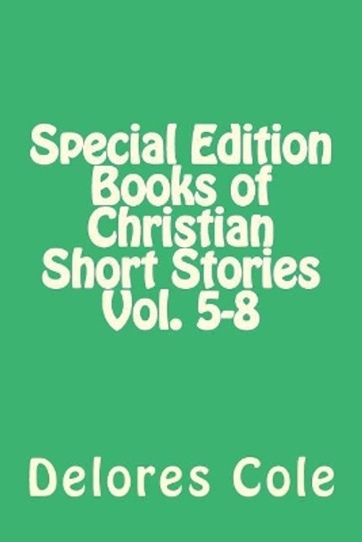 Special Edition Books of Christian Short Stories Vol. 5-8 by Delores Cole 9781984090706