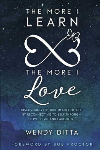 The More I Learn the More I Love: Discovering the True Beauty of Life by Reconnecting to Self Through Love, Light and Laughter by Bob Proctor 9781988071527