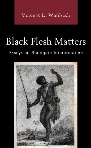 Black Flesh Matters: Essays on Runagate Interpretation by Vincent L. Wimbush 9781978712690