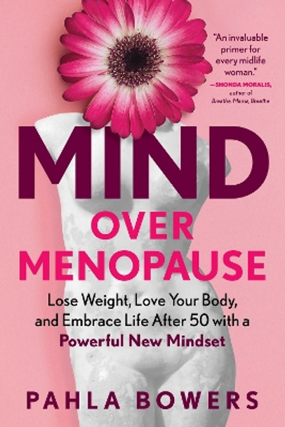 Mind Over Menopause: Lose Weight, Love Your Body, and Embrace Life After 50 with a Powerful New Mindset by Pahla Bowers 9781891011610