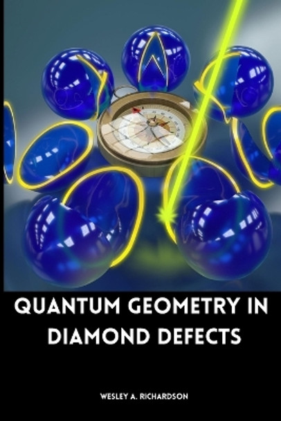 Quantum Geometry in Diamond Defects by Wesley A Richardson 9787579537489