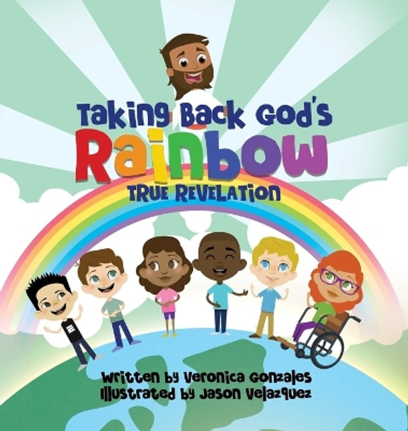 Taking Back God's Rainbow: True Revelation by Veronica Gonzales 9798988268826