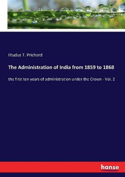 The Administration of India from 1859 to 1868 by Iltudus T Prichard 9783337272517