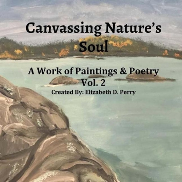Canvassing Nature's Soul: A Work Of Poetry and Poems by Elizabeth Dorine Perry 9781717586308