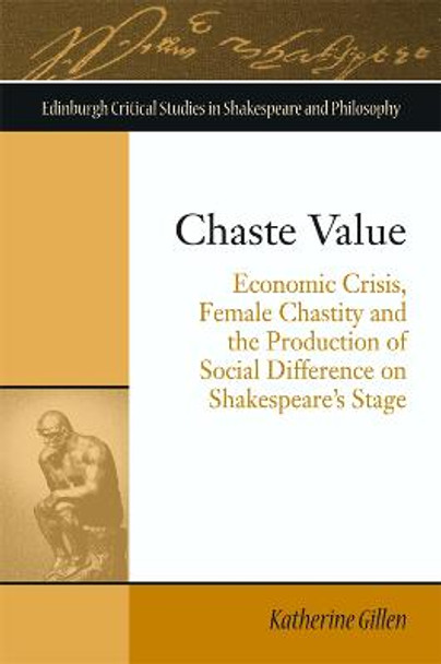 Chaste Value: Economic Crisis, Female Chastity and the Production of Social Difference on Shakespeare's Stage by Katherine Gillen