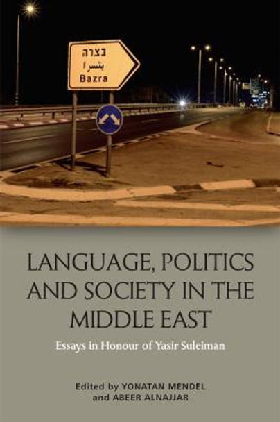 Language, Politics and Society in the Middle East: Essays in Honour of Yasir Suleiman by Yonatan Mendel