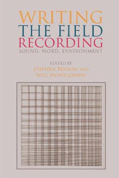 Writing the Field Recording: Sound, Word, Environment by Stephen Benson