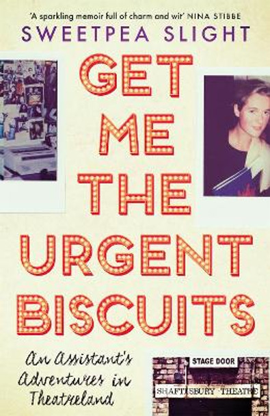 Get Me the Urgent Biscuits: An Assistant's Adventures in Theatreland by Sweetpea Slight