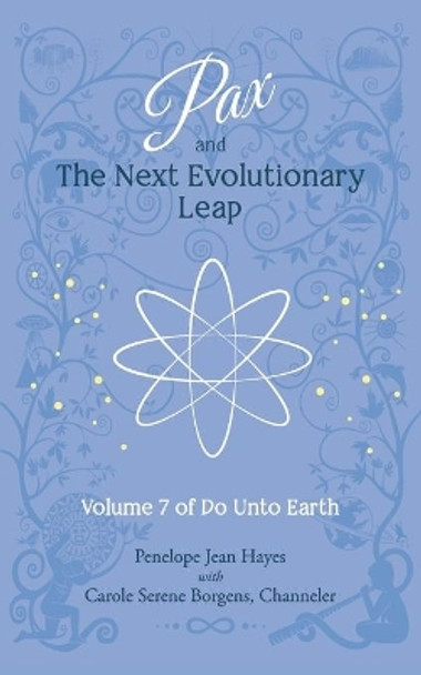 Pax and the Next Evolutionary Leap: Volume 7 of Do Unto Earth by Carole Serene Borgens 9781951805111