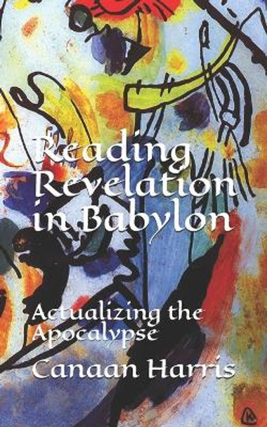 Reading Revelation in Babylon: Actualizing the Apocalypse by Canaan Harris 9781953336019