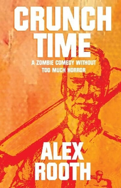 Crunch Time: A zombie comedy without too much horror by Alex Rooth 9781548086619