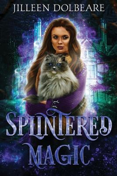 Splintered Magic: A Paranormal Women's Urban Fantasy Fiction Novel (Book 1) by Jilleen Dolbeare 9798987719909