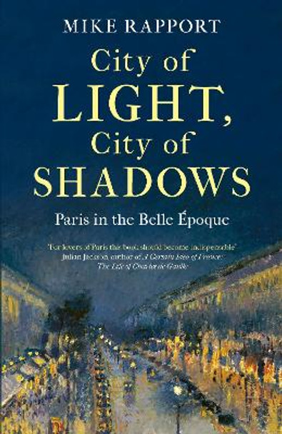 City of Light, City of Shadows: Paris in the Belle Époque by x Mike Rapport 9780349128160