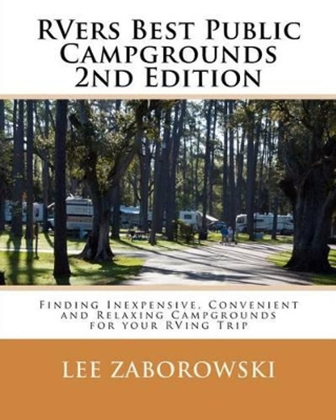Rvers Best Public Campgrounds: Finding Inexpensive, Convenient and Relaxing Campgrounds for Your RVing Trip by Lee Zaborowski 9781939784025
