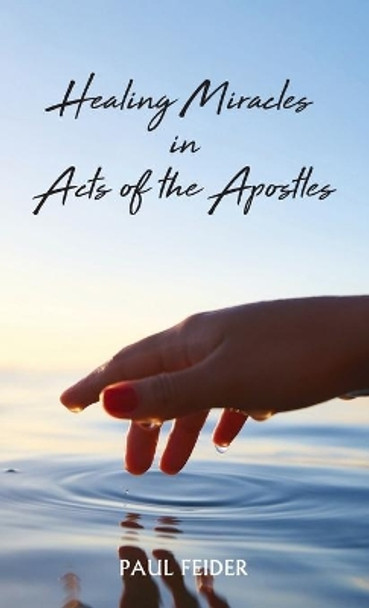 Healing Miracles in Acts of the Apostles by Paul Feider 9781666702668