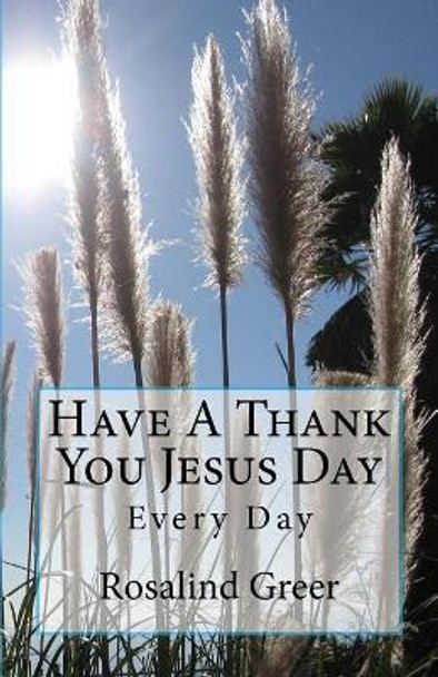 Have A Thank You Jesus Day: Every Day by Rosalind Greer 9781986499934