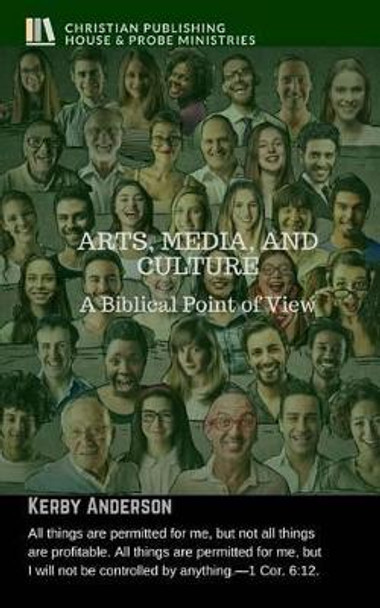 Arts, Media, and Culture: A Biblical Point of View by Kerby Anderson 9781945757303