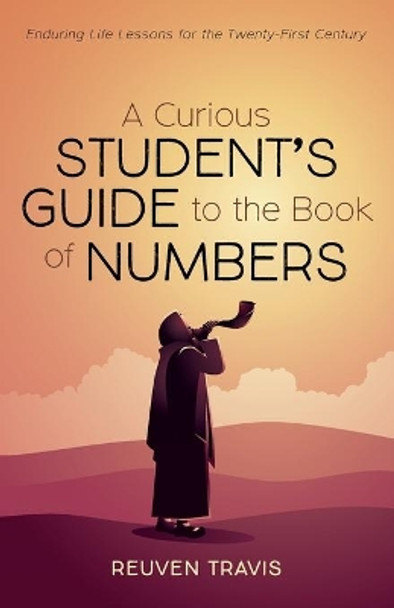 A Curious Student's Guide to the Book of Numbers: Enduring Life Lessons for the Twenty-First Century by Reuven Travis 9781666706734