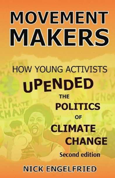 Movement Makers: How Young Activists Upended the Politics of Climate Change Second edition by Nick Engelfried 9798986958422