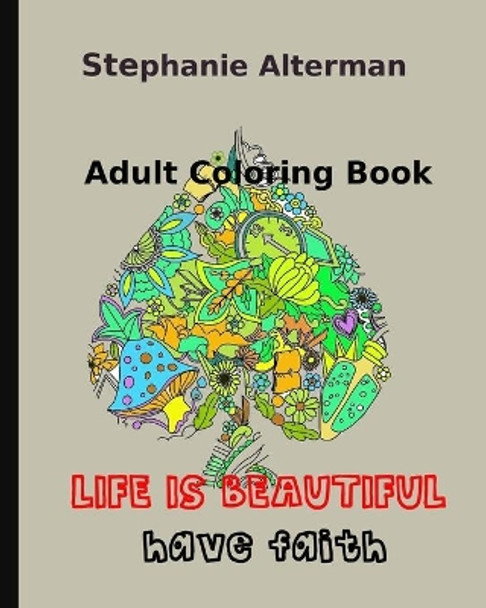 Adult Coloring Book: Life is Beautiful: Have Faith by Stephanie Alterman 9781724729651