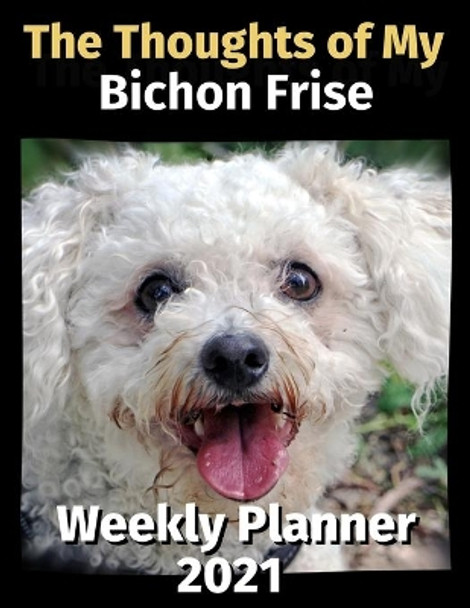 The Thoughts of My Bichon Frise: Weekly Planner 2021 by Brightview Planners 9798674579298