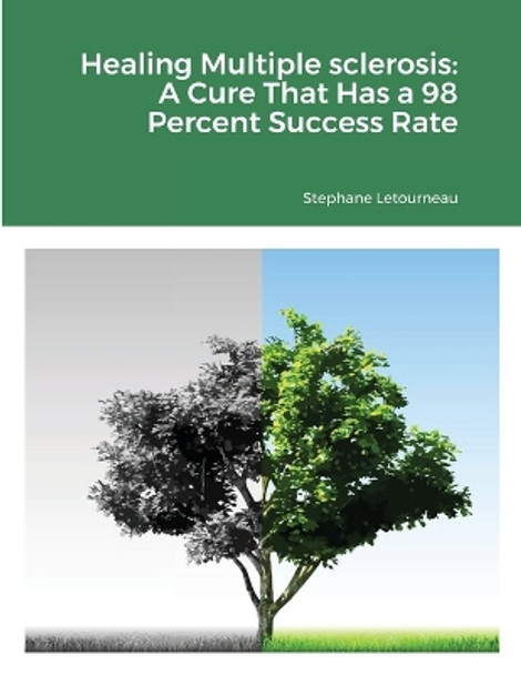 Healing Multiple sclerosis: A Cure That Has a 98 Percent Success Rate by Stephane Letourneau 9781716270123