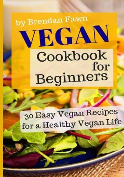 Vegan Cookbook for Beginners: 30 Easy Vegan Recipes for a Healthy Vegan Life by Brendan Fawn 9781724121851