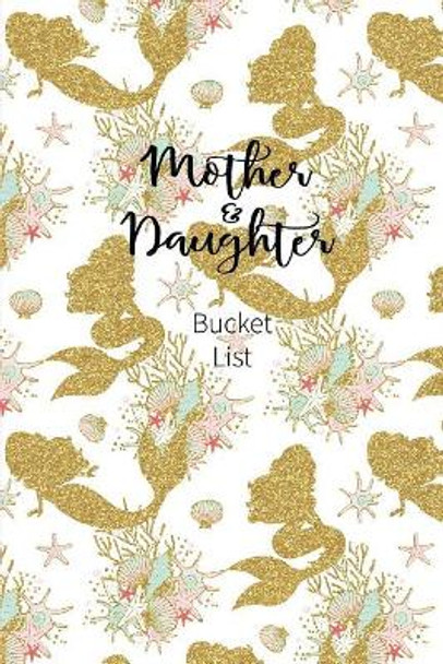 Mother and Daughter Bucket List: Write a Bucket List of Goals and Dreams by Joy Bountiful 9781724142436