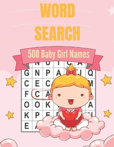 500 Baby Girl Names Word Search: A Unique Cute Baby Girl Names Word Find Word Search Puzzles Book (Amazing Baby Girl Names Word search Word Find Books) by Activity Press 9798697649527