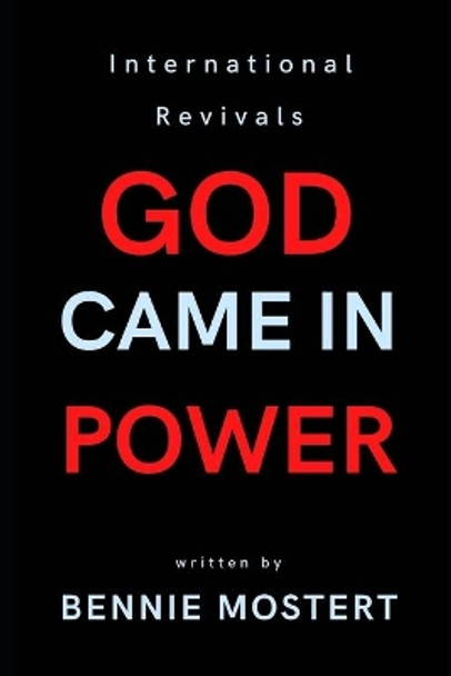 God Came In Power: International Revivals by Bennie Mostert 9798689001203