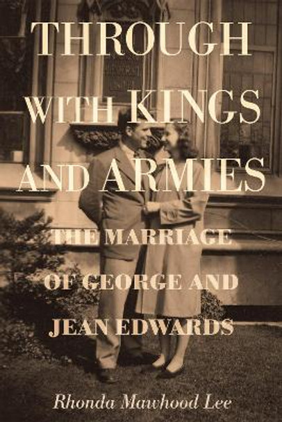 Through with Kings and Armies: The Marriage of George and Jean Edwards by Rhonda Mawhood Lee 9781610972703