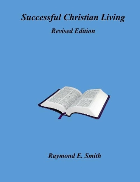 Successful Christian Living - Revised Edition by Raymond E Smith 9781724985606