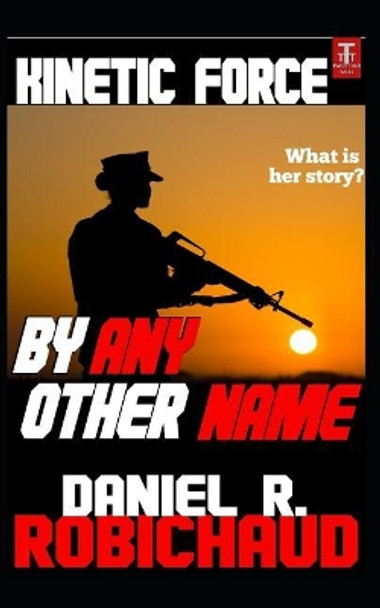 By Any Other Name: A Kinetic Force Vignette by Daniel R Robichaud 9781724188724