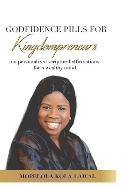 Godfidence Pills for Kingdompreneurs: 100 personalized Scriptural affirmations for a Wealthy Mind by Mopelola Kola Lawal 9798707659959