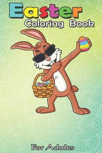 Easter Coloring Book For Adults: Dabbing Rabbit Easter Day Eggs Dab Boys Girls An Adult Easter Coloring Book For Teens & Adults - Great Gifts with Fun, Easy, and Relaxing by Bookcreators Jenny 9798709943681