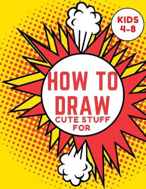 How to Draw Cute Stuff for kids 4-8: Step-by-Step Drawing Projects (Easy Step-by-Step Drawing Guide) by MR L S Activity Books 9798653221804