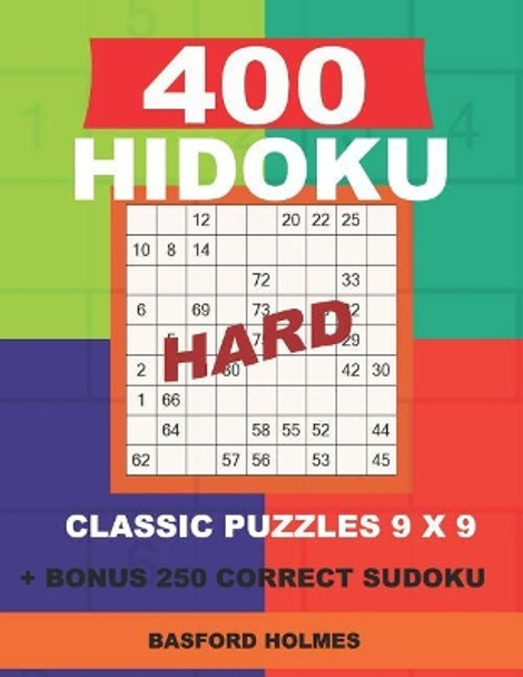 400 HIDOKU HARD classic puzzles 9 x 9 + BONUS 250 correct sudoku: Holmes is a perfectly compiled sudoku book. Hard puzzle levels. Format 8.5 '' x 11 '' by Basford Holmes 9781726770781