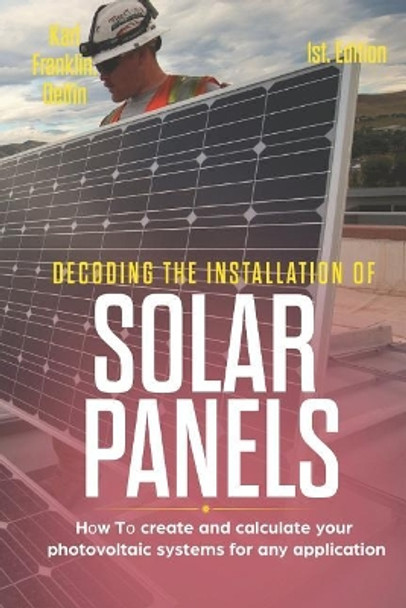 Decoding the Installation of Solar Panels 1st Edition: How to Create and Calculate Your Photovoltaic Systems for Any Application by Alan Adrian Delfin Cota 9781796254969