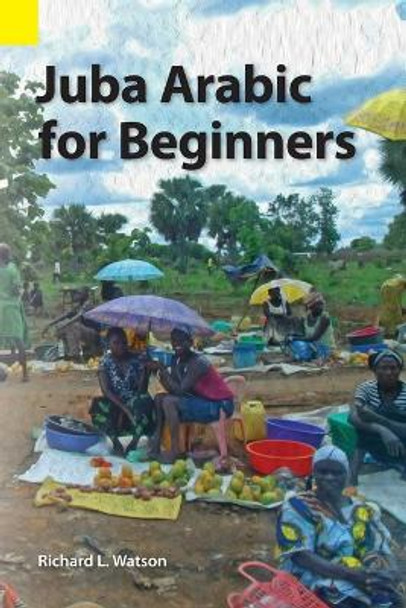 Juba Arabic for Beginners by Richard L Watson 9781556713736