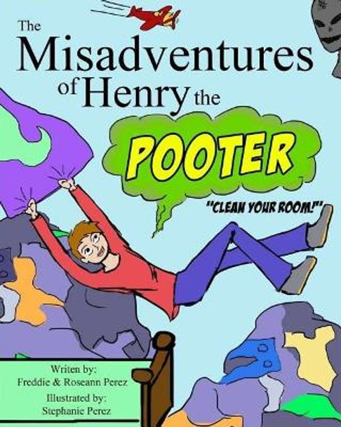 The Misadventures of Henry the Pooter: Clean your room! by Roseann Perez 9781548902292