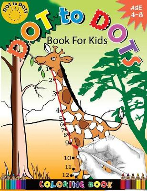 Dot To Dots Book For Kids Coloring Book Ages 4-8: A Fun Dot To Dot Book 2017 Filled With Cute Animals, Beautiful Flowers, Jungle, zoo & More! by Activity for Kids Workbook Designer 9781975796198