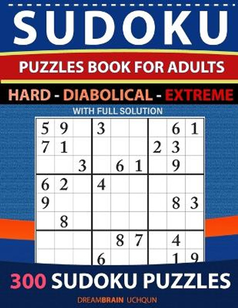 Sudoku Puzzles book for adults 300 puzzles with full Solution - Hard, Diabolical, Extreme: 3 levels - HARD, DIABOLICAL, EXTREME Sudoku puzzles by Dreambrain Uchqun 9798656606318